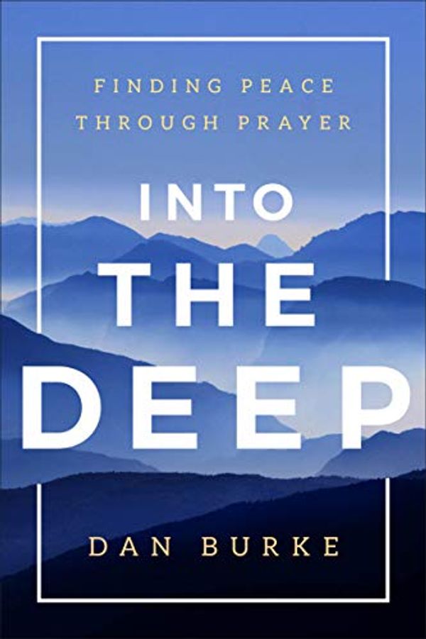 Cover Art for B01M0UNERN, Into the Deep: Finding Peace Through Prayer by Dan Burke