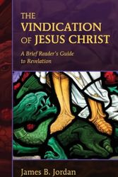 Cover Art for 9780975391488, The Vindication of Jesus Christ: A Brief Reader's Guide to Revelation by James B. Jordan