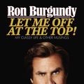 Cover Art for 9781780892245, Let Me Off at the Top!: My Classy Life and Other Musings by Ron Burgundy