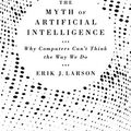 Cover Art for B08TV31WJ3, The Myth of Artificial Intelligence: Why Computers Can't Think the Way We Do by Erik J. Larson