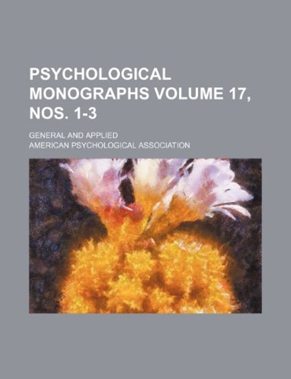 Cover Art for 9781232334361, Psychological Monographs Volume 17, Nos. 1-3; General and Applied by American Psychological Association
