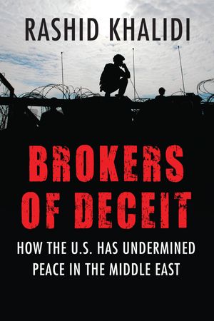 Cover Art for 9780807033241, Brokers of Deceit: How the U.S. Has Undermined Peace in the Middle East by Rashid Khalidi