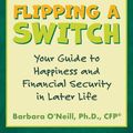 Cover Art for 9781620236871, Flipping a Switch: Your Guide to Happiness and Financial Security in Later Life by Barbara O'Neill