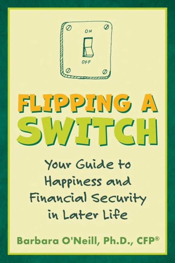 Cover Art for 9781620236871, Flipping a Switch: Your Guide to Happiness and Financial Security in Later Life by Barbara O'Neill