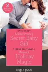 Cover Art for 9780263272673, Soldier Prince's Secret Baby Gift: Soldier Prince's Secret Baby Gift / Maverick Holiday Magic (Montana Mavericks: Six Brides for Six Brother) (Mills & Boon True Love) by Hardy, Kate, Southwick, Teresa