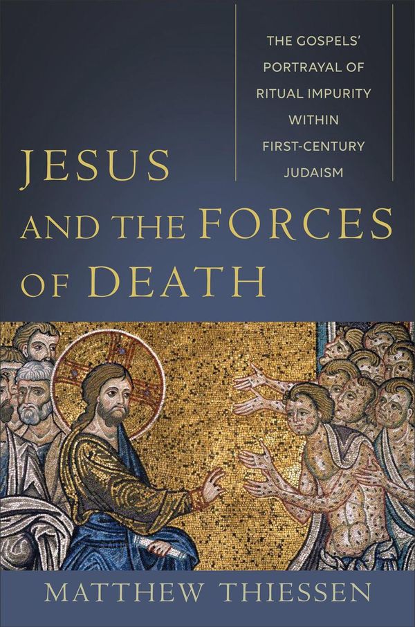 Cover Art for 9781540961945, Jesus and the Forces of Death: The Gospels' Portrayal of Ritual Impurity Within First-Century Judaism by Matthew Thiessen