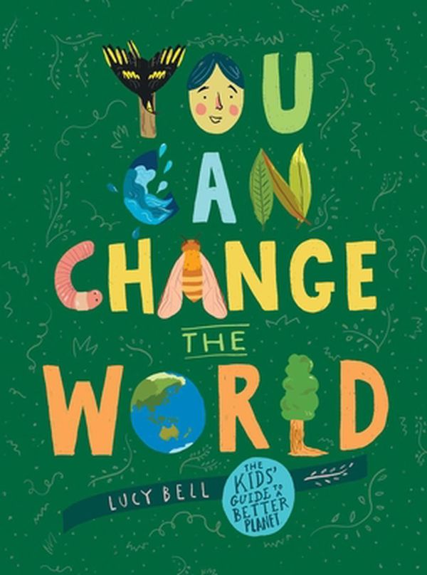 Cover Art for 9781524860929, You Can Change the World: The Kids' Guide to a Better Planet by Lucy Bell