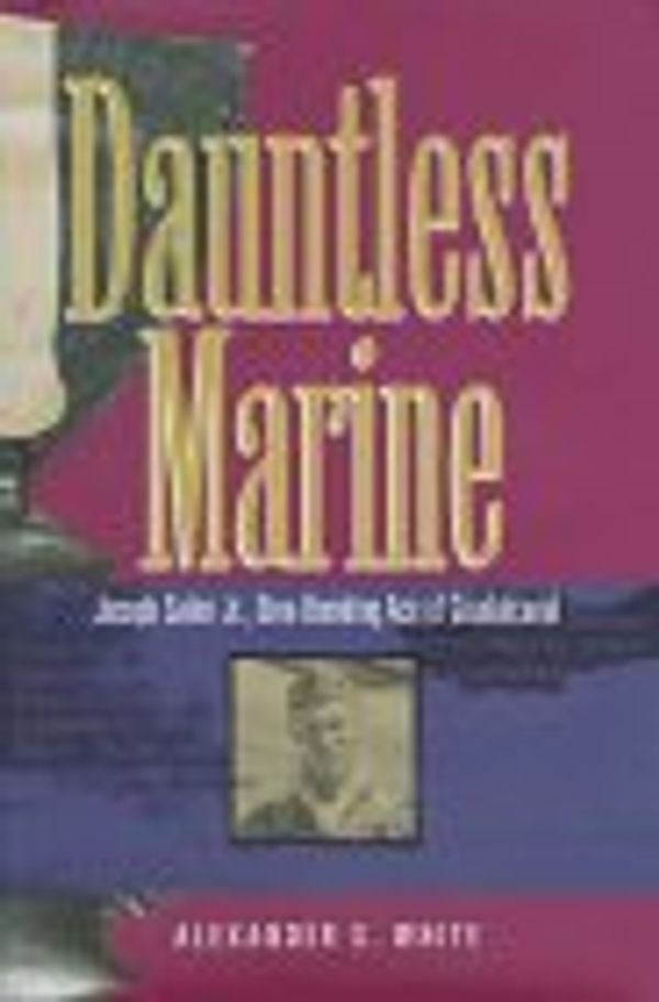 Cover Art for 9780935553215, Dauntless Marine: Joseph Sailer, Jr., Dive-bombing Ace of Guadalcanal by Alexander S. White