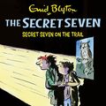 Cover Art for 9781444949742, Secret Seven: Secret Seven On The Trail by Enid Blyton