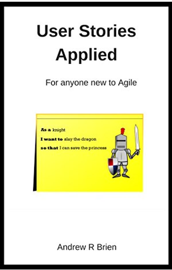 Cover Art for B07F8WNKNZ, User Stories Applied: For anyone new to Agile by Andrew Brien