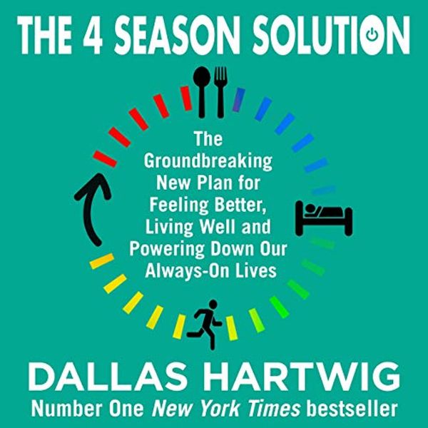 Cover Art for B084C2MB82, The 4 Season Solution: The Groundbreaking New Plan for Feeling Better, Living Well and Powering Down Our Always-On Lives by Dallas Hartwig