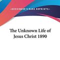 Cover Art for 9781432610333, The Unknown Life of Jesus Christ 1890 by Nicolas Notovitch