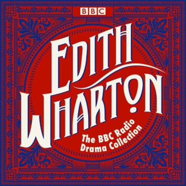 Cover Art for 9781787539419, The Edith Wharton BBC Radio Drama Collection by Edith Wharton, Anna Massey, Ben Miles, Eleanor Bron