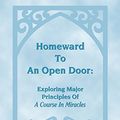 Cover Art for B00UI4VU4S, Homeward To An Open Door: Exploring Major Principles Of A Course In Miracles by Carol Howe