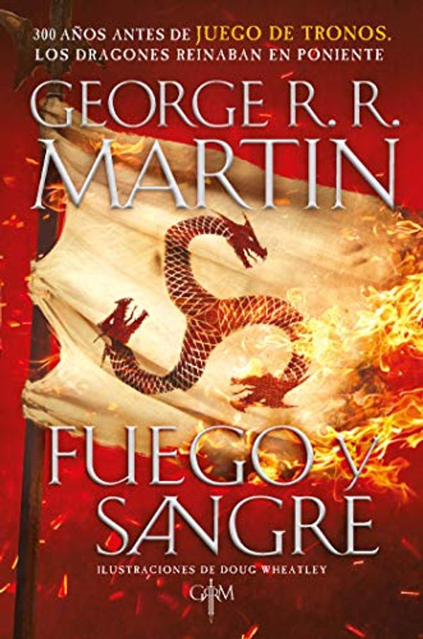 Cover Art for B07FN6GLZ3, Fuego y Sangre (Canción de hielo y fuego): 300 años antes de Juego de tronos. Historia de los Targaryen (Spanish Edition) by George R. r. Martin