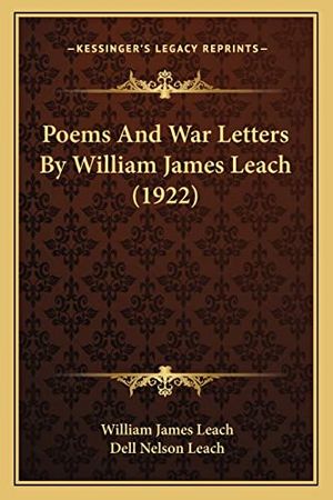 Cover Art for 9781164878551, Poems and War Letters by William James Leach (1922) by Leach, William James