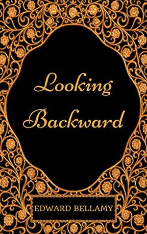 Cover Art for B077ZCVSDL, Looking Backward: By Edward Bellamy - Illustrated by Edward Bellamy