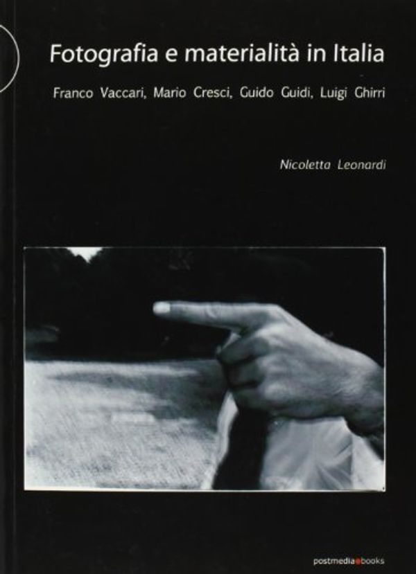 Cover Art for 9788874901050, Fotografia e materialità in Italia. Franco Vaccari, Mario Cresci, Guido Guidi, Luigi Ghirri by Nicoletta Leonardi