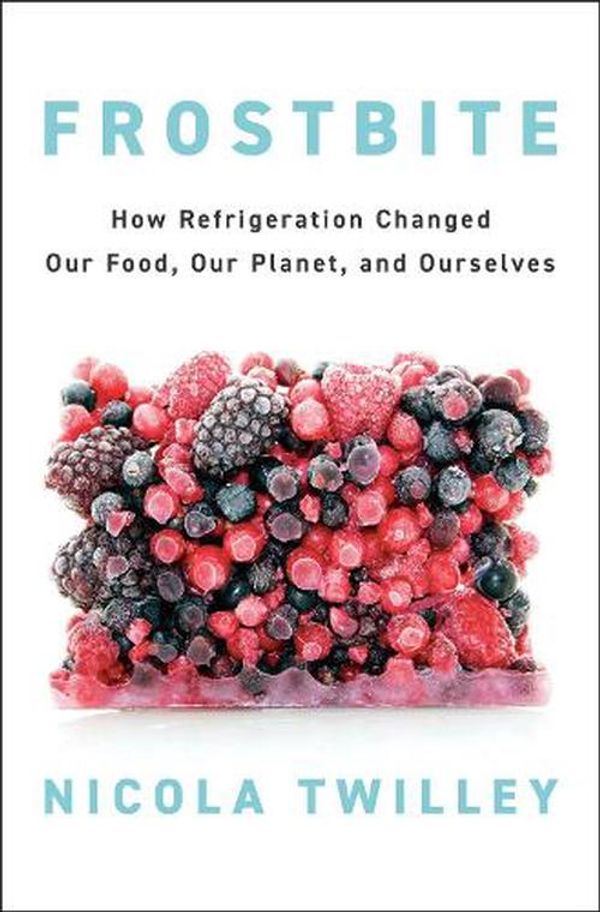 Cover Art for 9780735223288, Frostbite: How Refrigeration Changed Our Food, Our Planet, and Ourselves by Nicola Twilley