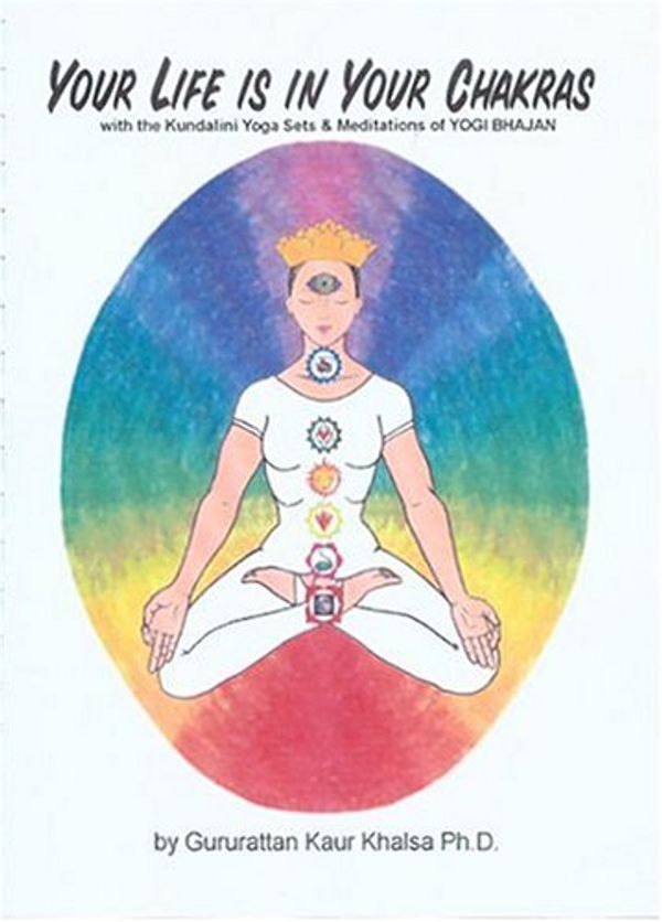 Cover Art for 9781888029017, Your Life Is in Your Chakras: With the Kundalini Yoga Sets and Meditations of Yogi Bhajan by Guru Rattana