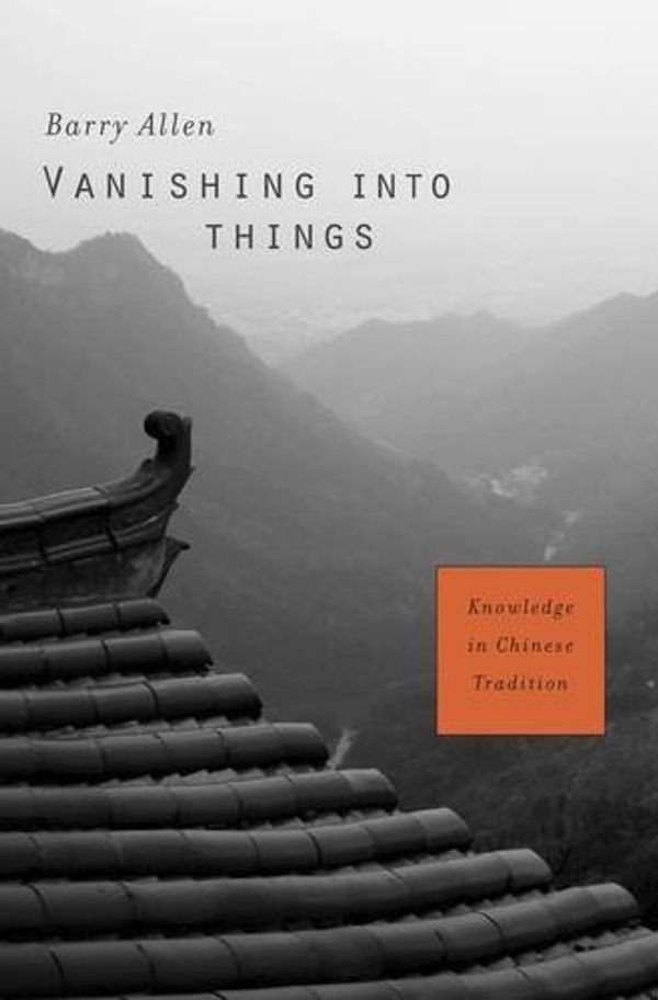 Cover Art for 0000674335910, Vanishing into Things: Knowledge in Chinese Tradition by Barry Allen