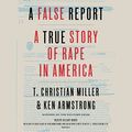Cover Art for 9780525526346, A False Report: A True Story of Rape in America by Miller Investigative Reporter for Times' Washington Bureau, T La Christian, Ken Armstrong