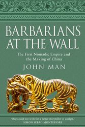 Cover Art for 9781787632059, Barbarians at the Wall: The First Nomadic Empire and the Making of China by John Man