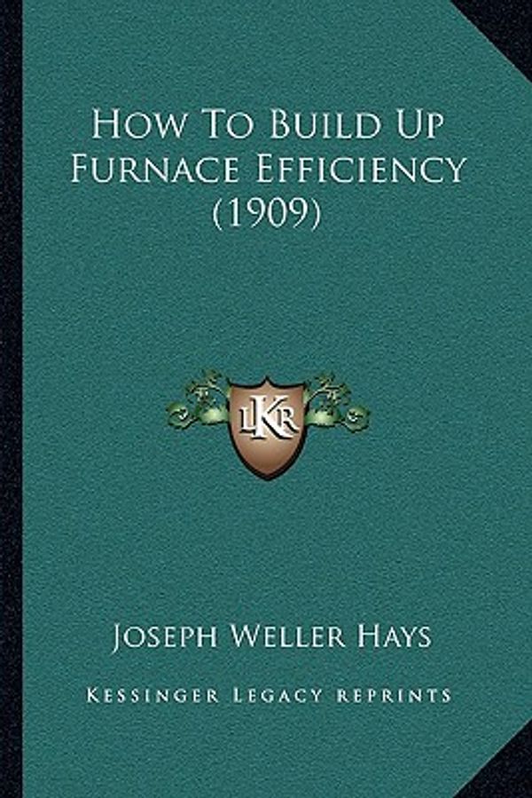 Cover Art for 9781162003955, How to Build Up Furnace Efficiency (1909) by Joseph Weller Hays