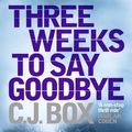 Cover Art for 9781848872929, Three Weeks to Say Goodbye by C J. Box