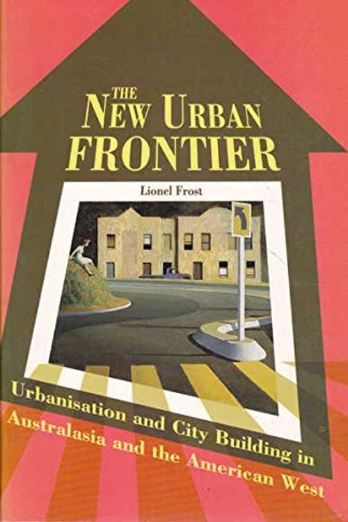 Cover Art for 9780868402680, The New Urban Frontier: Urbanisation and City-Building in Australasia and the American West by Lionel Frost