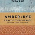 Cover Art for 9781623719005, Amber & Rye: A Baltic Food Journey: Estonia • Latvia • Lithuania by Zuza Zak
