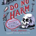 Cover Art for 9781783126675, Do No Harm - A Painful History of Medicine by Nick Arnold