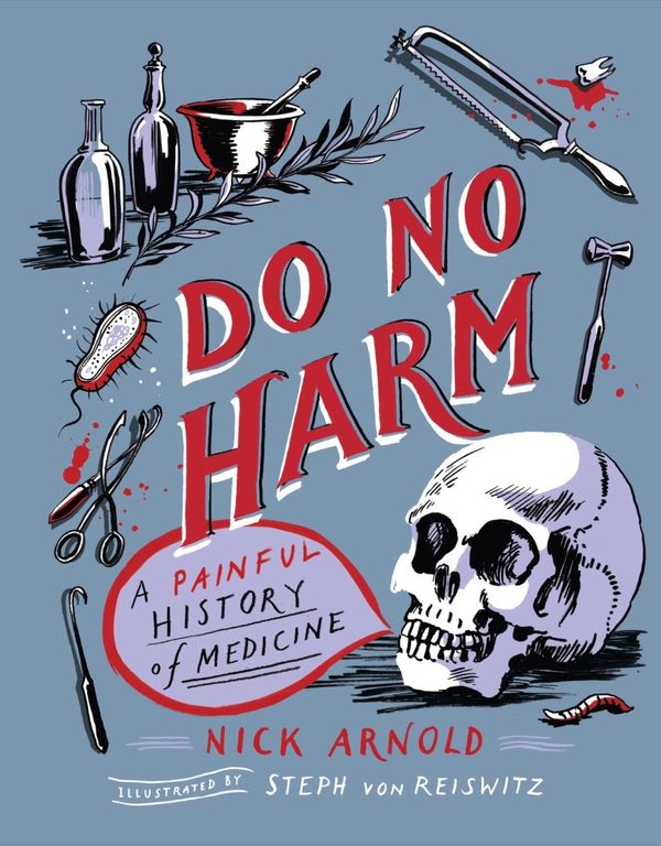 Cover Art for 9781783126675, Do No Harm - A Painful History of Medicine by Nick Arnold