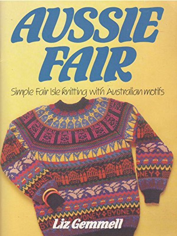Cover Art for 9780855508425, Aussie Fair: Simple Fair Isle Knitting with Australia Motifs by Liz Gemmell