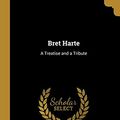 Cover Art for 9780469453814, Bret Harte: A Treatise and a Tribute by Thomas Edgar Pemberton