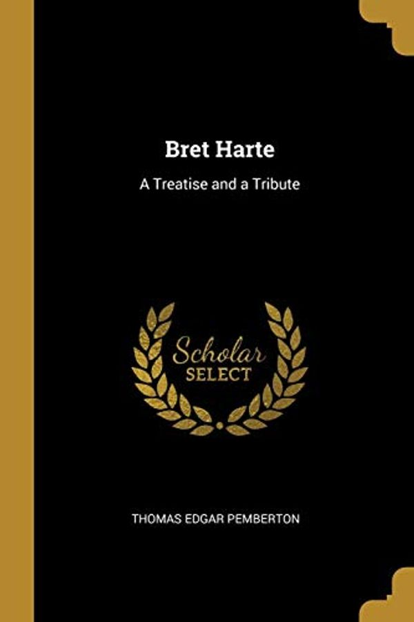 Cover Art for 9780469453814, Bret Harte: A Treatise and a Tribute by Thomas Edgar Pemberton