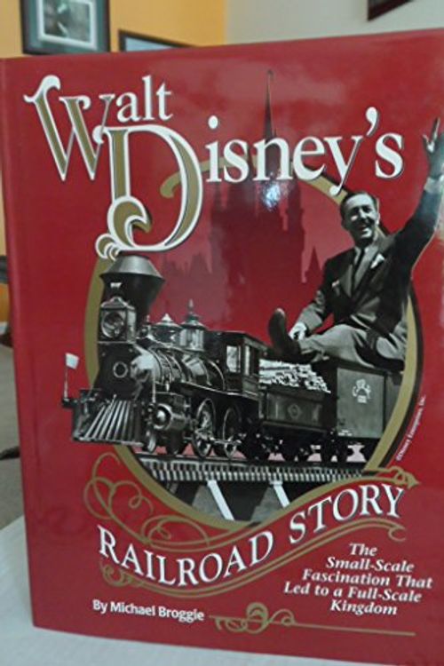 Cover Art for 9781563420092, Walt Disney's Railroad Story: The Small-Scale Fascination That Led to a Full-Scale Kingdom by Michael Broggie
