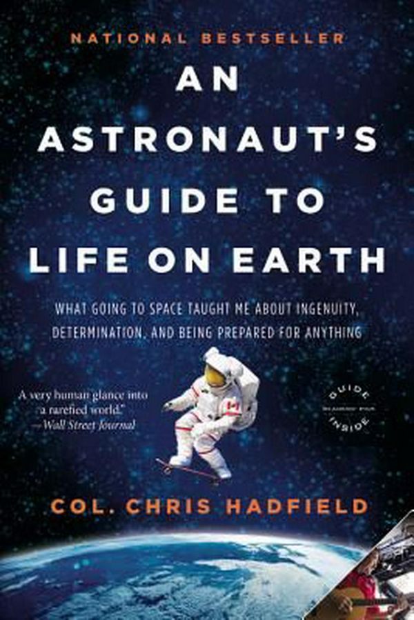 Cover Art for 9780316253031, An Astronaut's Guide to Life on Earth: What Going to Space Taught Me about Ingenuity, Determination, and Being Prepared for Anything by Chris Hadfield