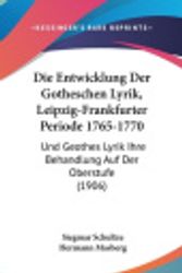 Cover Art for 9781162531724, Die Entwicklung Der Gotheschen Lyrik, Leipzig-Frankfurter Periode 1765-1770 by Siegmar Schultze