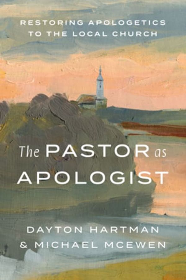 Cover Art for 9781462749706, The Pastor as Apologist: Restoring Apologetics to the Local Church by Hartman, Dayton, McEwen, Michael