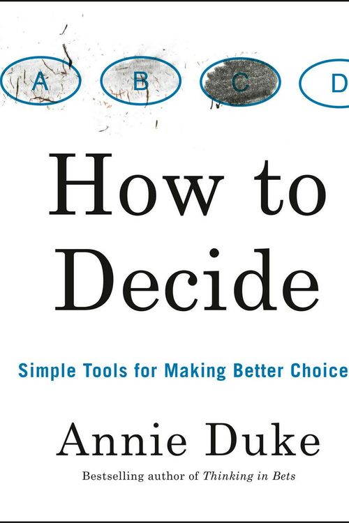 Cover Art for 9780593084601, How to Decide: Simple Tools for Making Better Choices by Annie Duke