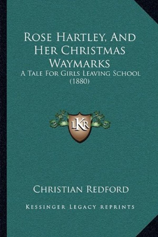Cover Art for 9781165772209, Rose Hartley, and Her Christmas Waymarks Rose Hartley, and Her Christmas Waymarks by Christian Redford