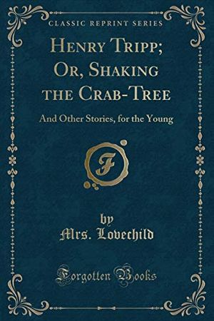 Cover Art for 9781331758433, Henry Tripp; Or, Shaking the Crab-Tree: And Other Stories, for the Young (Classic Reprint) by Mrs. Lovechild
