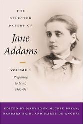 Cover Art for 9780252027291, The Selected Papers of Jane Addams: Preparing to Lead, 1860-81 v. 1 by Mary Lynn McCree Bryan, Barbara Bair, Maree de Angury, Jane Addams