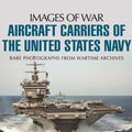 Cover Art for 9781783376100, Aircraft Carriers of the United States Navy: Rare Photographs from Wartime Archives (Images of War) by Michael Green