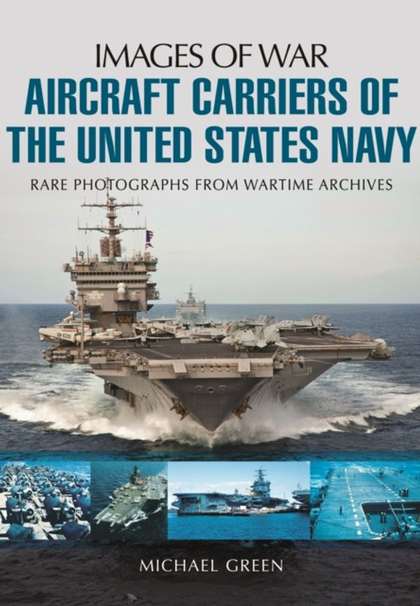 Cover Art for 9781783376100, Aircraft Carriers of the United States Navy: Rare Photographs from Wartime Archives (Images of War) by Michael Green