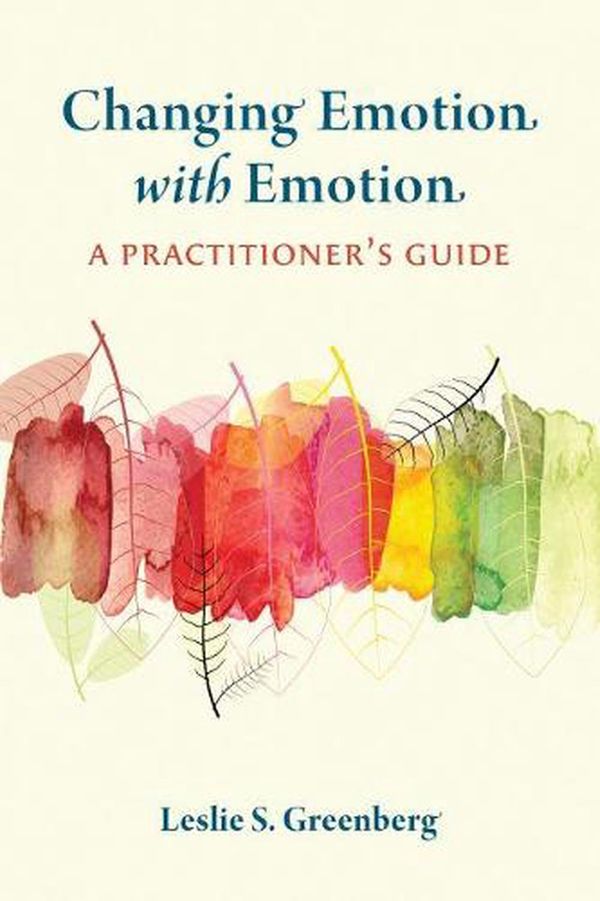 Cover Art for 9781433834691, Changing Emotion With Emotion: A Practitioner's Guide by Leslie S. Greenberg