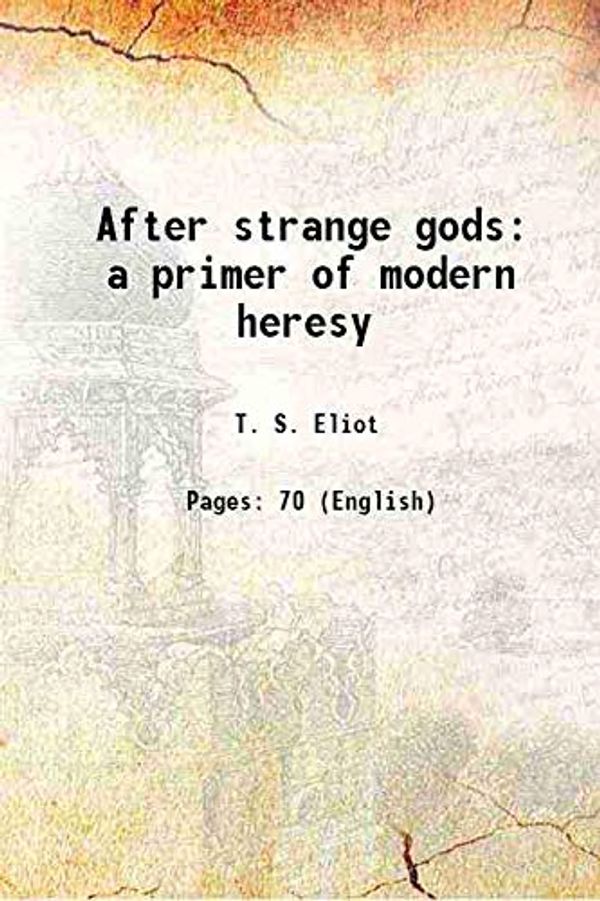 Cover Art for 9789333374224, After strange gods a primer of modern heresy 1934 [Hardcover] by T. S. Eliot