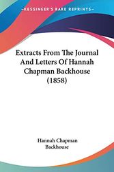 Cover Art for 9780548713839, Extracts from the Journal and Letters of Hannah Chapman Backhouse (1858) by Hannah Chapman Backhouse