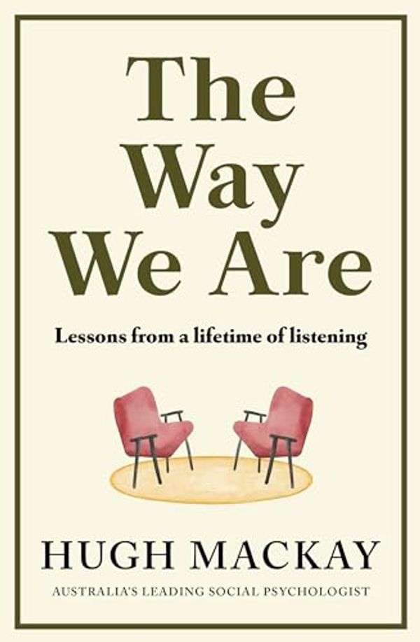 Cover Art for B0CTG2RWY5, The Way We Are: Lessons from a lifetime of listening by Hugh Mackay